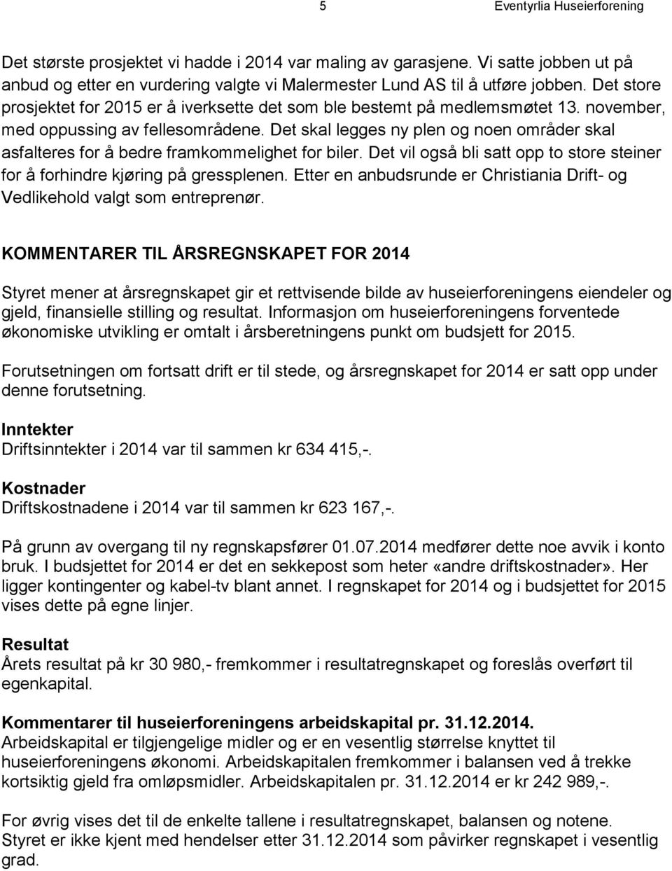 Det skal legges ny plen og noen områder skal asfalteres for å bedre framkommelighet for biler. Det vil også bli satt opp to store steiner for å forhindre kjøring på gressplenen.