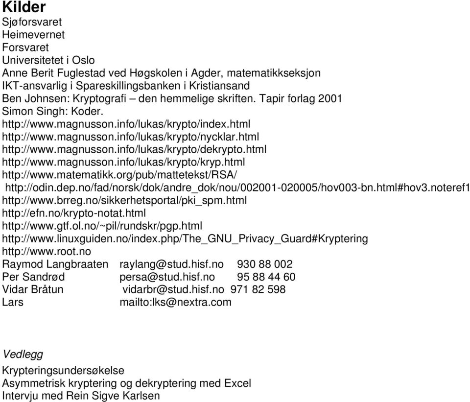 html http://www.magnusson.info/lukas/krypto/kryp.html http://www.matematikk.org/pub/mattetekst/rsa/ http://odin.dep.no/fad/norsk/dok/andre_dok/nou/002001-020005/hov003-bn.html#hov3.