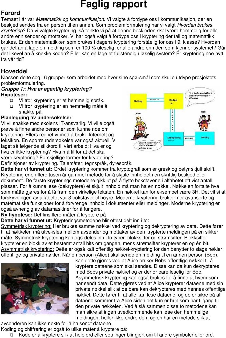 Vi har også valgt å fordype oss i kryptering der tall og matematikk brukes. Er den matematikken som brukes i dagens kryptering forståelig for oss i 9. klasse?