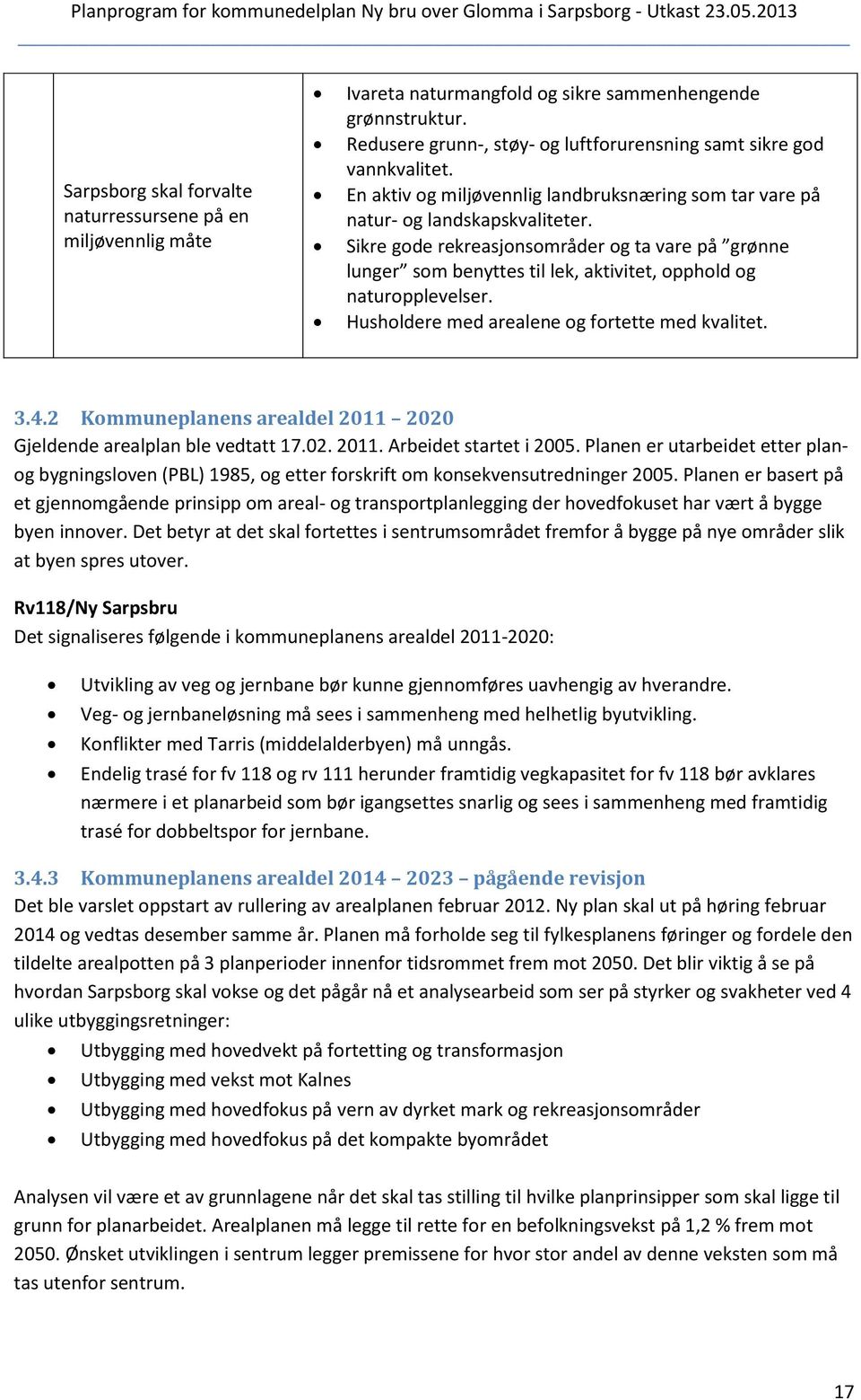 Sikre gode rekreasjonsområder og ta vare på grønne lunger som benyttes til lek, aktivitet, opphold og naturopplevelser. Husholdere med arealene og fortette med kvalitet. 3.4.