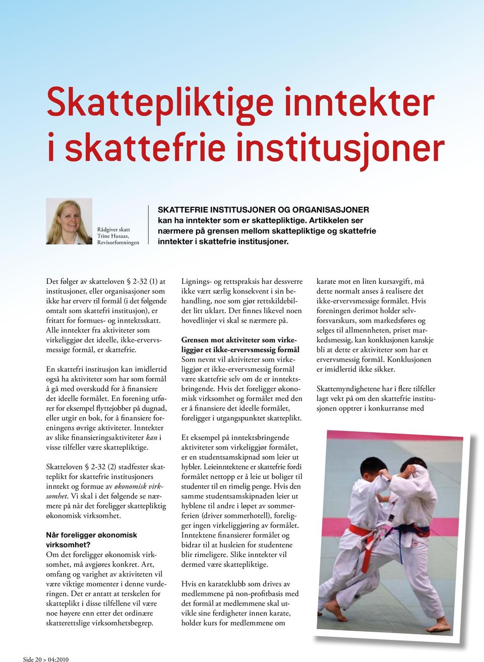 Det følger av skatteloven 2-32 (1) at institusjoner, eller organisasjoner som ikke har erverv til formål (i det følgende omtalt som skattefri institusjon), er fritatt for formues- og inntektsskatt.