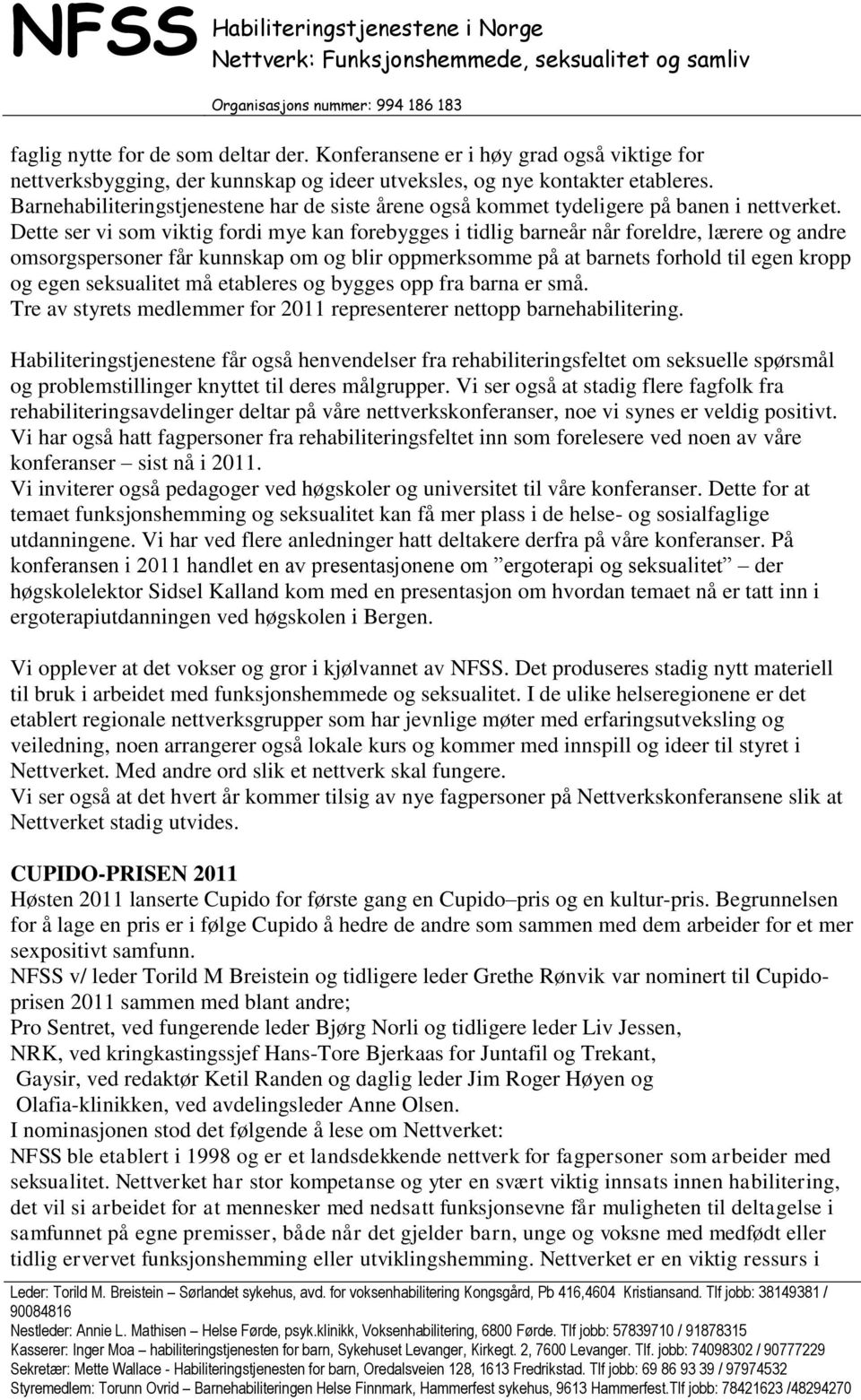 Dette ser vi som viktig fordi mye kan forebygges i tidlig barneår når foreldre, lærere og andre omsorgspersoner får kunnskap om og blir oppmerksomme på at barnets forhold til egen kropp og egen