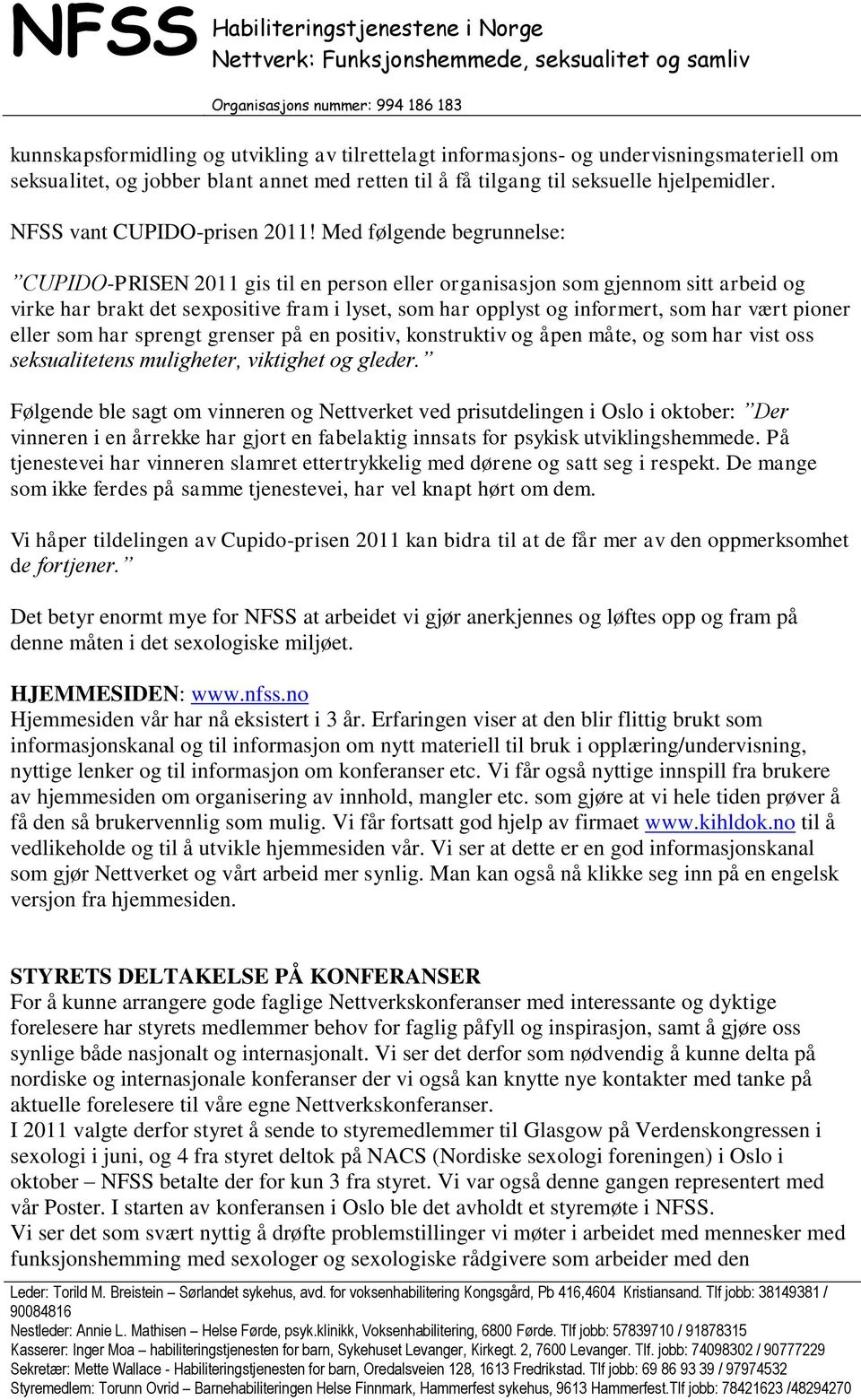 Med følgende begrunnelse: CUPIDO-PRISEN 2011 gis til en person eller organisasjon som gjennom sitt arbeid og virke har brakt det sexpositive fram i lyset, som har opplyst og informert, som har vært