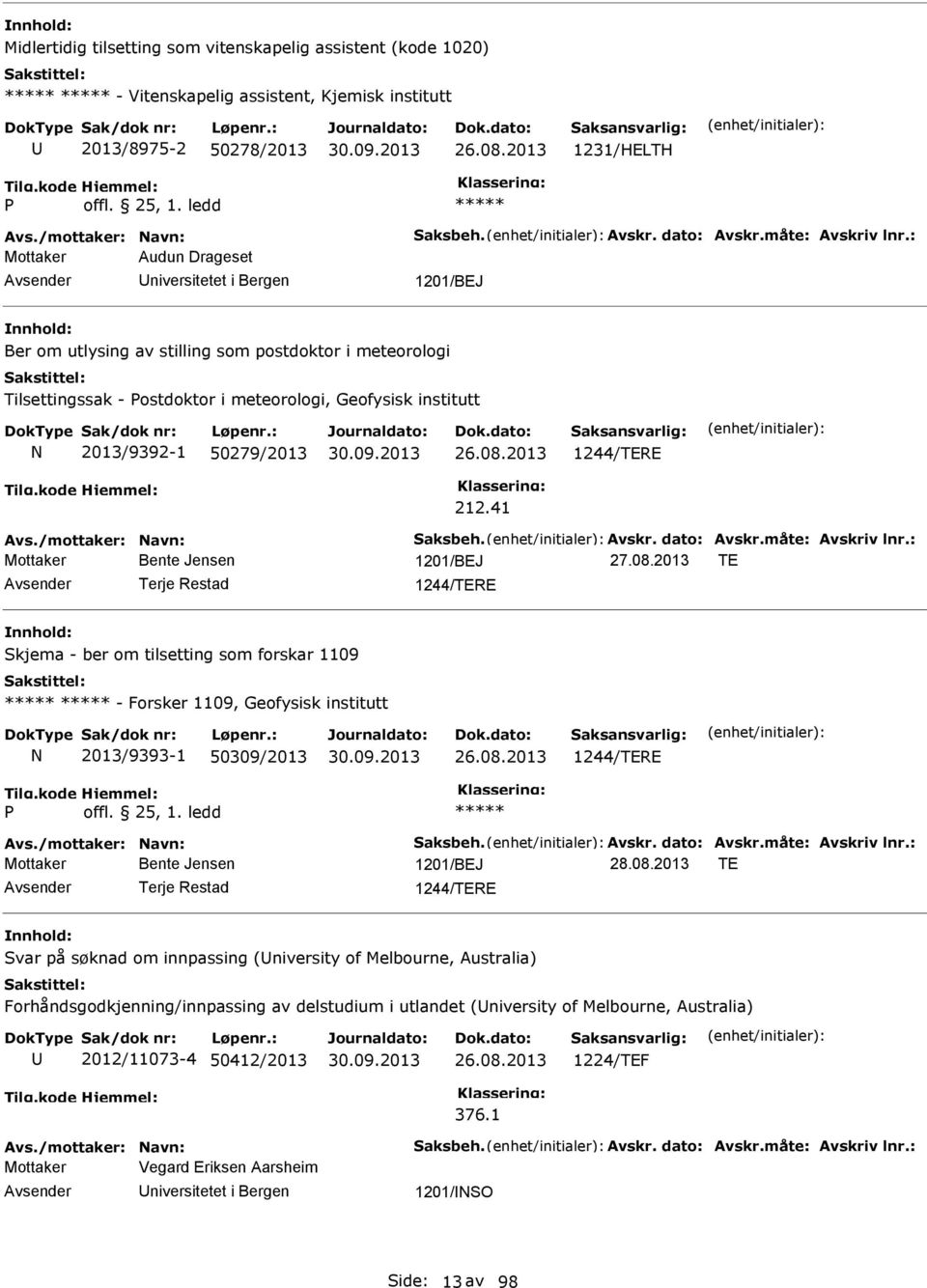 : Mottaker Audun Drageset niversitetet i Bergen 1201/BEJ Ber om utlysing av stilling som postdoktor i meteorologi Tilsettingssak - ostdoktor i meteorologi, Geofysisk institutt N 2013/9392-1