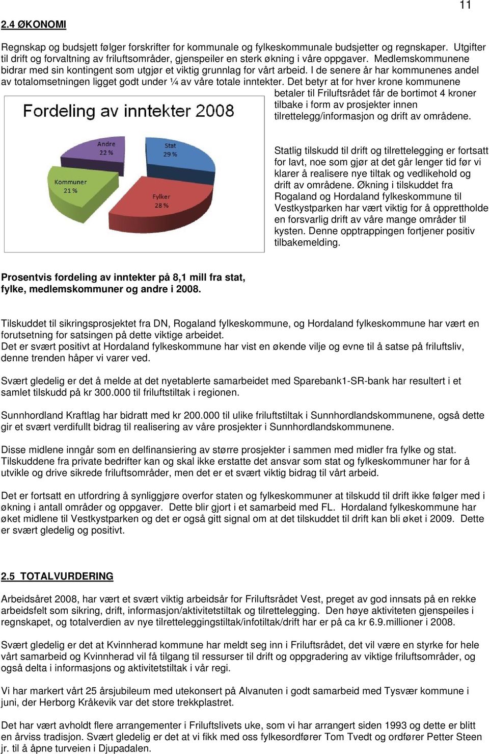 I de senere år har kommunenes andel av totalomsetningen ligget godt under ¼ av våre totale inntekter.