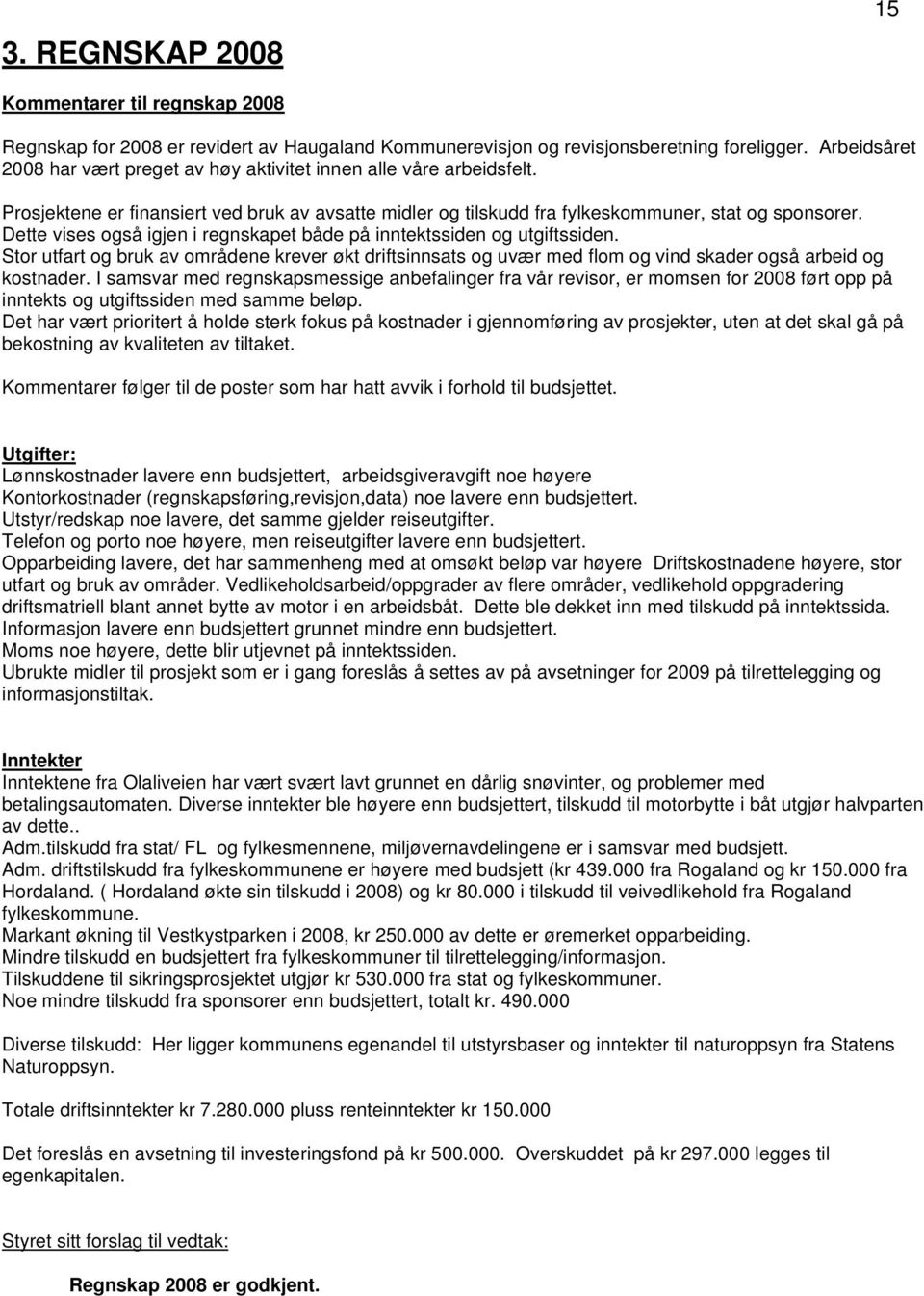 Dette vises også igjen i regnskapet både på inntektssiden og utgiftssiden. Stor utfart og bruk av områdene krever økt driftsinnsats og uvær med flom og vind skader også arbeid og kostnader.