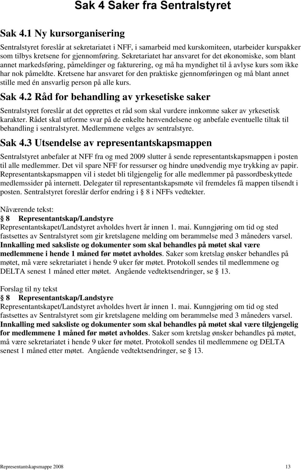 Kretsene har ansvaret for den praktiske gjennomføringen og må blant annet stille med én ansvarlig person på alle kurs. Sak 4.