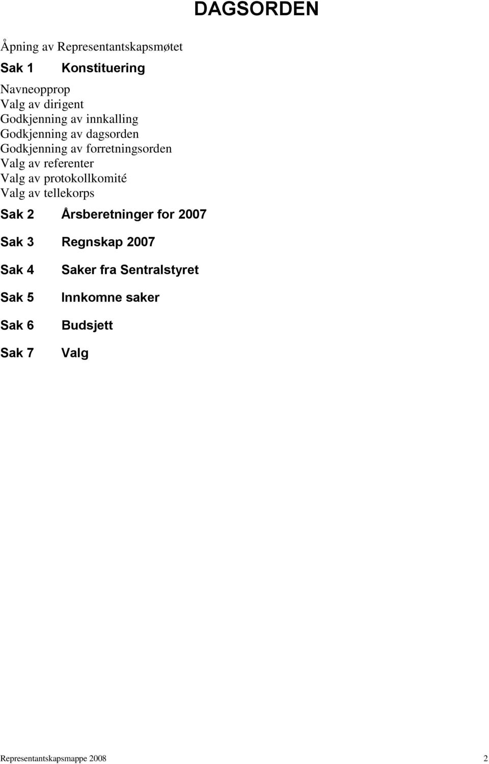 protokollkomité Valg av tellekorps Sak 2 Årsberetninger for 2007 Sak 3 Regnskap 2007 DAGSORDEN Sak