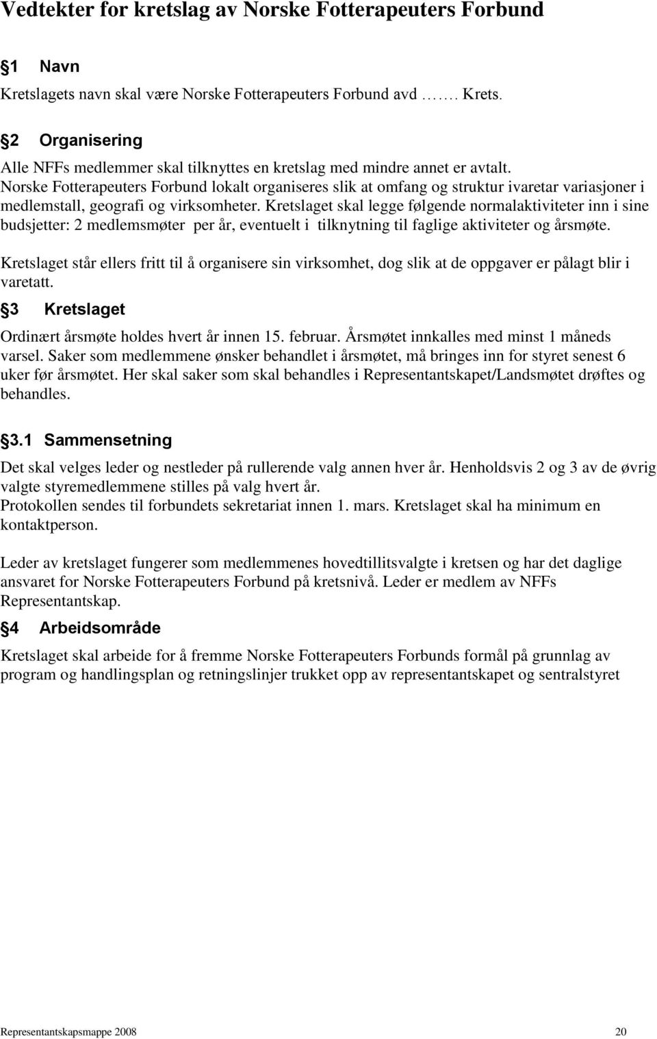 Kretslaget skal legge følgende normalaktiviteter inn i sine budsjetter: 2 medlemsmøter per år, eventuelt i tilknytning til faglige aktiviteter og årsmøte.