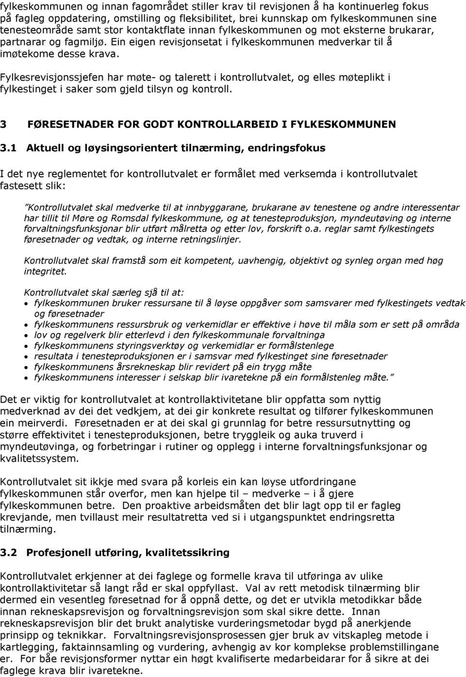 Fylkesrevisjonssjefen har møte- og talerett i kontrollutvalet, og elles møteplikt i fylkestinget i saker som gjeld tilsyn og kontroll. 3 FØRESETNADER FOR GODT KONTROLLARBEID I FYLKESKOMMUNEN 3.