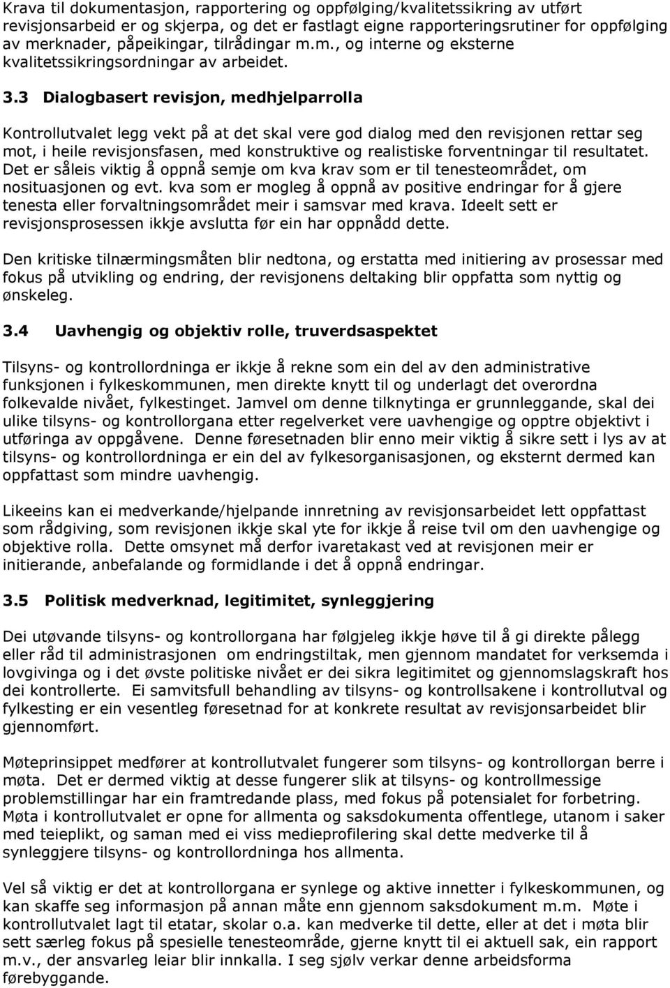 3 Dialogbasert revisjon, medhjelparrolla Kontrollutvalet legg vekt på at det skal vere god dialog med den revisjonen rettar seg mot, i heile revisjonsfasen, med konstruktive og realistiske