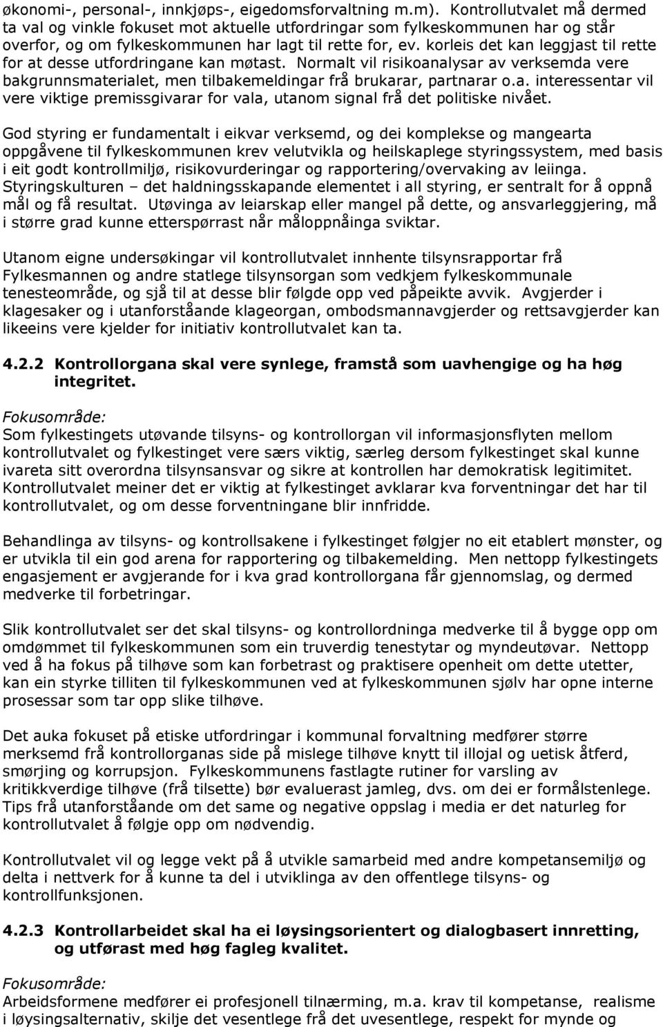 korleis det kan leggjast til rette for at desse utfordringane kan møtast. Normalt vil risikoanalysar av verksemda vere bakgrunnsmaterialet, men tilbakemeldingar frå brukarar, partnarar o.a. interessentar vil vere viktige premissgivarar for vala, utanom signal frå det politiske nivået.