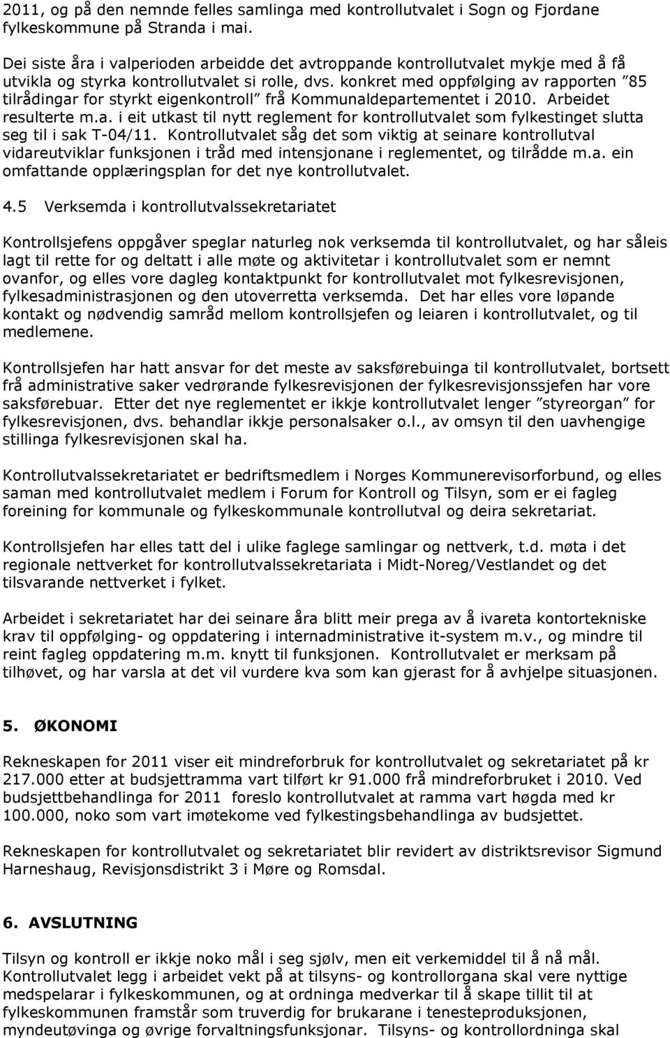 konkret med oppfølging av rapporten 85 tilrådingar for styrkt eigenkontroll frå Kommunaldepartementet i 2010. Arbeidet resulterte m.a. i eit utkast til nytt reglement for kontrollutvalet som fylkestinget slutta seg til i sak T-04/11.