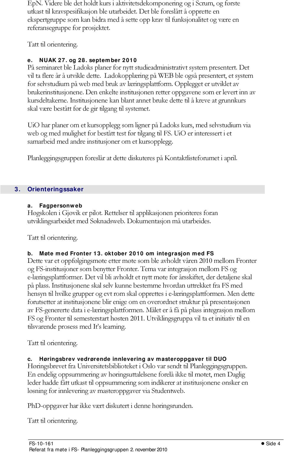 september 2010 På seminaret ble Ladoks planer for nytt studieadministrativt system presentert. Det vil ta flere år å utvikle dette.