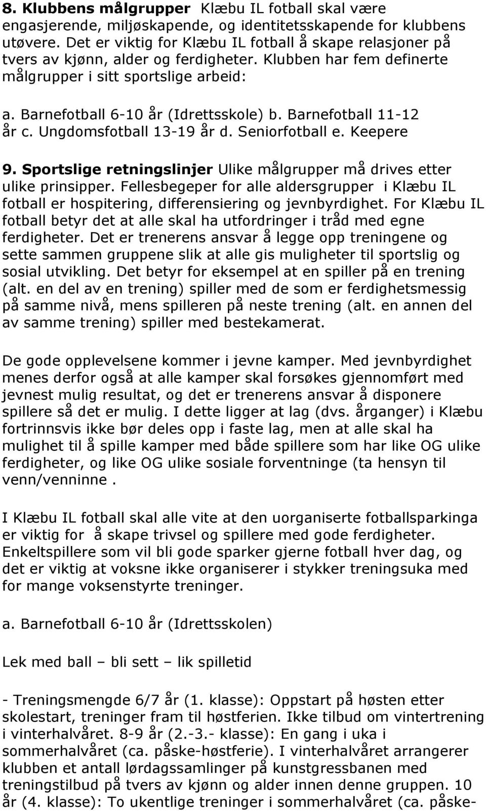 Barnefotball 11-12 år c. Ungdomsfotball 13-19 år d. Seniorfotball e. Keepere 9. Sportslige retningslinjer Ulike målgrupper må drives etter ulike prinsipper.