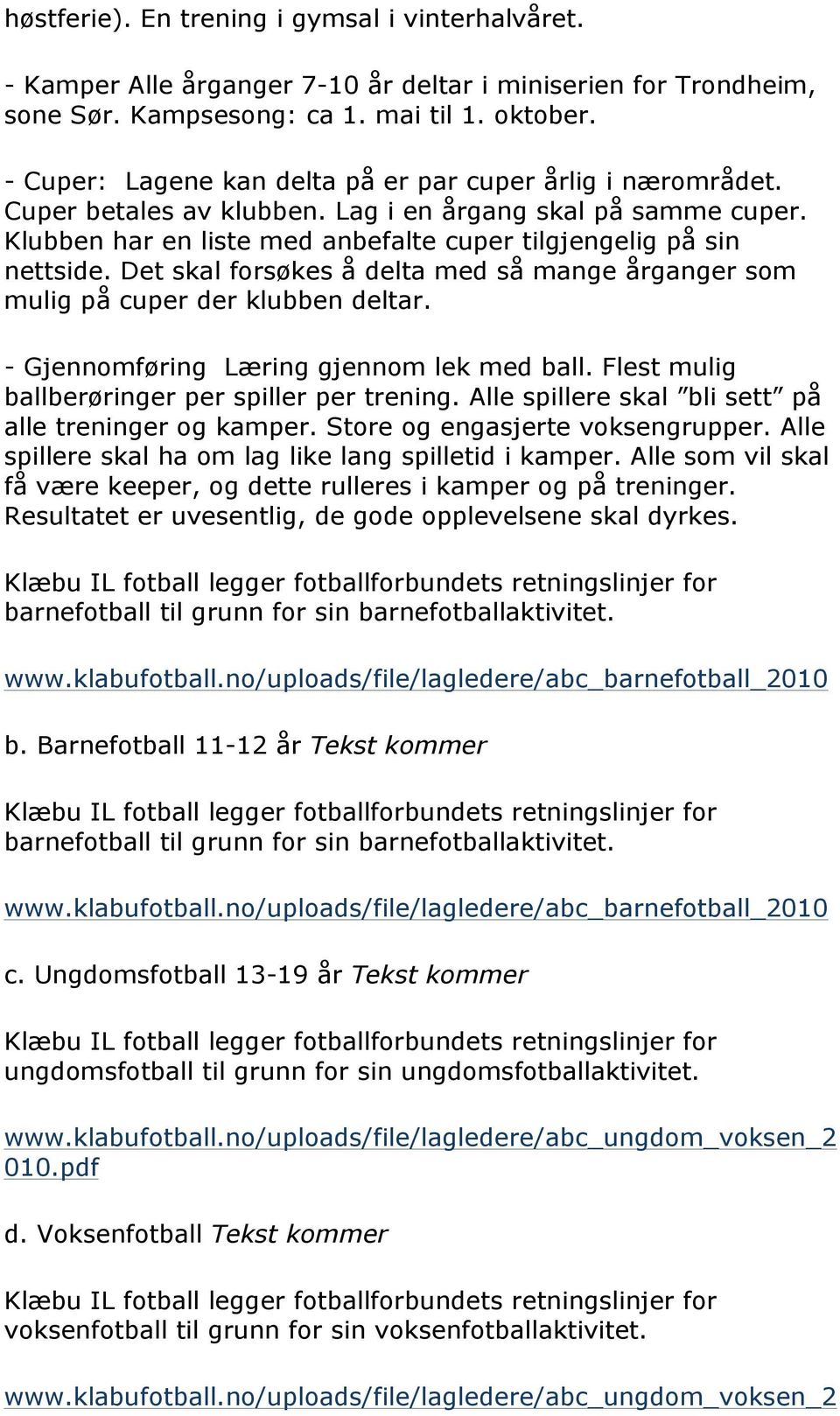 Det skal forsøkes å delta med så mange årganger som mulig på cuper der klubben deltar. - Gjennomføring Læring gjennom lek med ball. Flest mulig ballberøringer per spiller per trening.