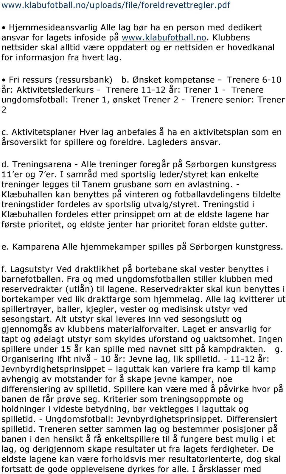 Aktivitetsplaner Hver lag anbefales å ha en aktivitetsplan som en årsoversikt for spillere og foreldre. Lagleders ansvar. d.