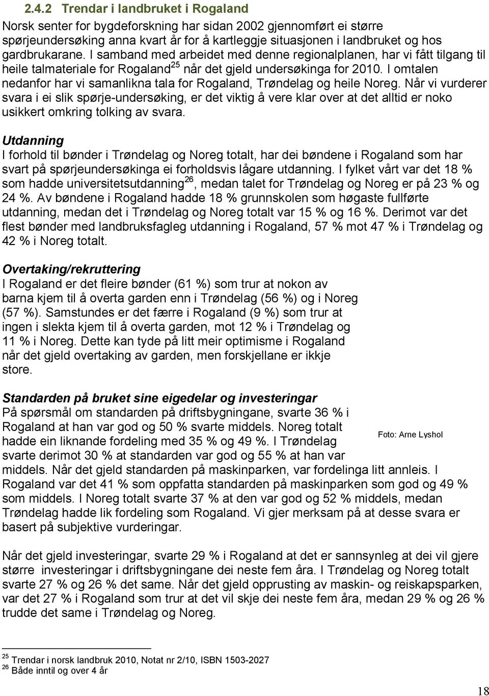 I omtalen nedanfor har vi samanlikna tala for Rogaland, Trøndelag og heile Noreg.