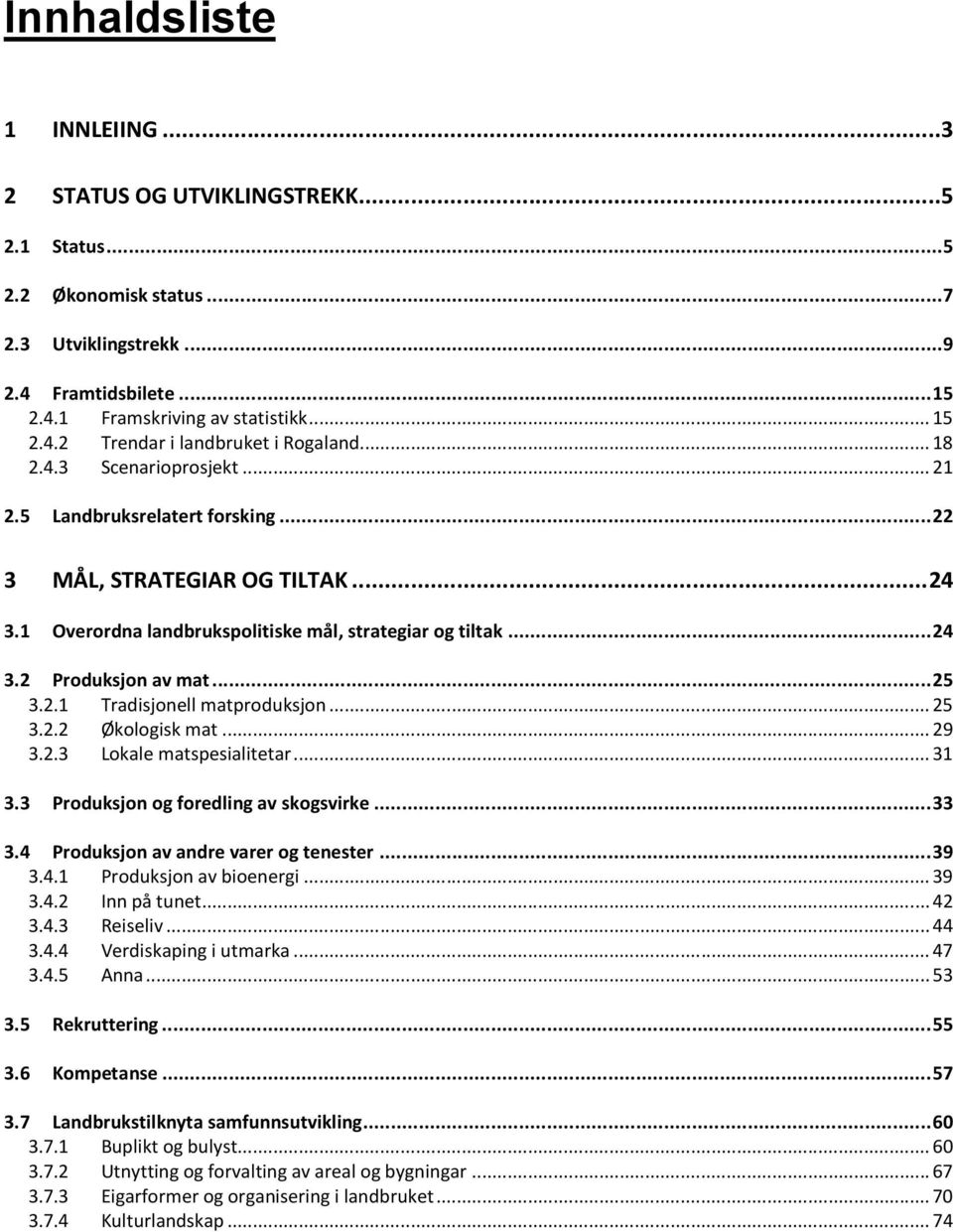 2.1 Tradisjonell matproduksjon... 25 3.2.2 Økologisk mat... 29 3.2.3 Lokale matspesialitetar... 31 3.3 Produksjon og foredling av skogsvirke... 33 3.4 Produksjon av andre varer og tenester... 39 3.4.1 Produksjon av bioenergi.