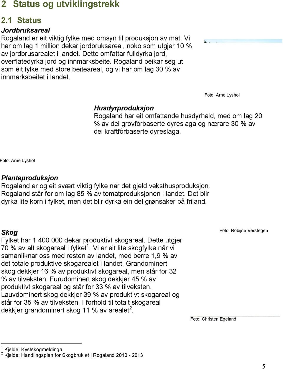 Rogaland peikar seg ut som eit fylke med store beiteareal, og vi har om lag 30 % av innmarksbeitet i landet.