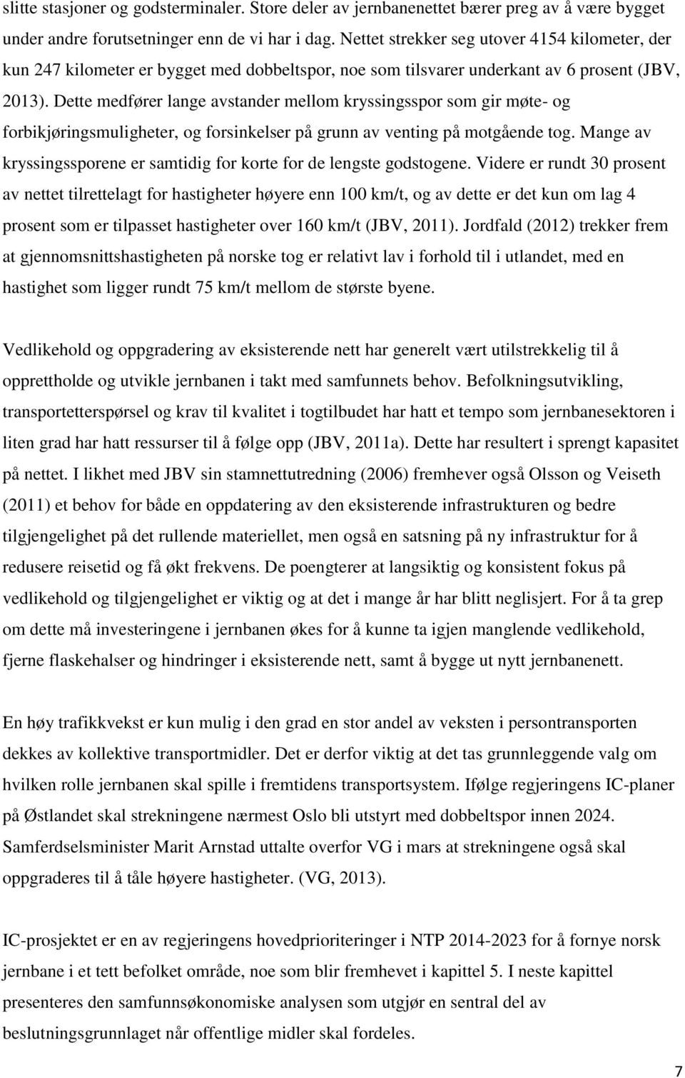 Dette medfører lange avstander mellom kryssingsspor som gir møte- og forbikjøringsmuligheter, og forsinkelser på grunn av venting på motgående tog.