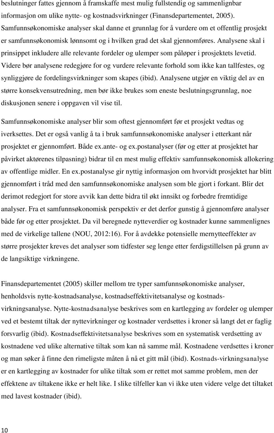 Analysene skal i prinsippet inkludere alle relevante fordeler og ulemper som påløper i prosjektets levetid.