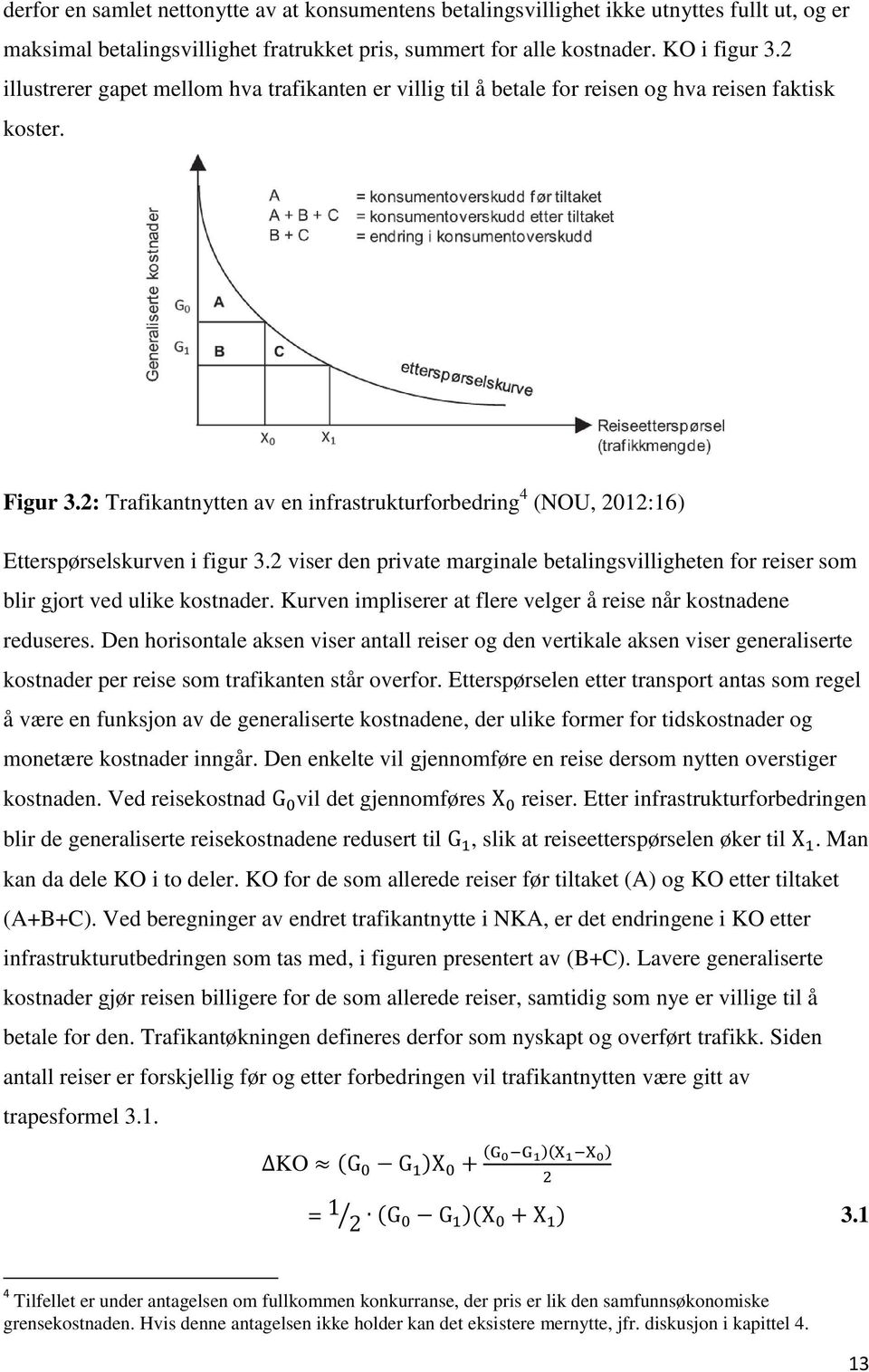 2: Trafikantnytten av en infrastrukturforbedring 4 (NOU, 2012:16) Etterspørselskurven i figur 3.2 viser den private marginale betalingsvilligheten for reiser som blir gjort ved ulike kostnader.