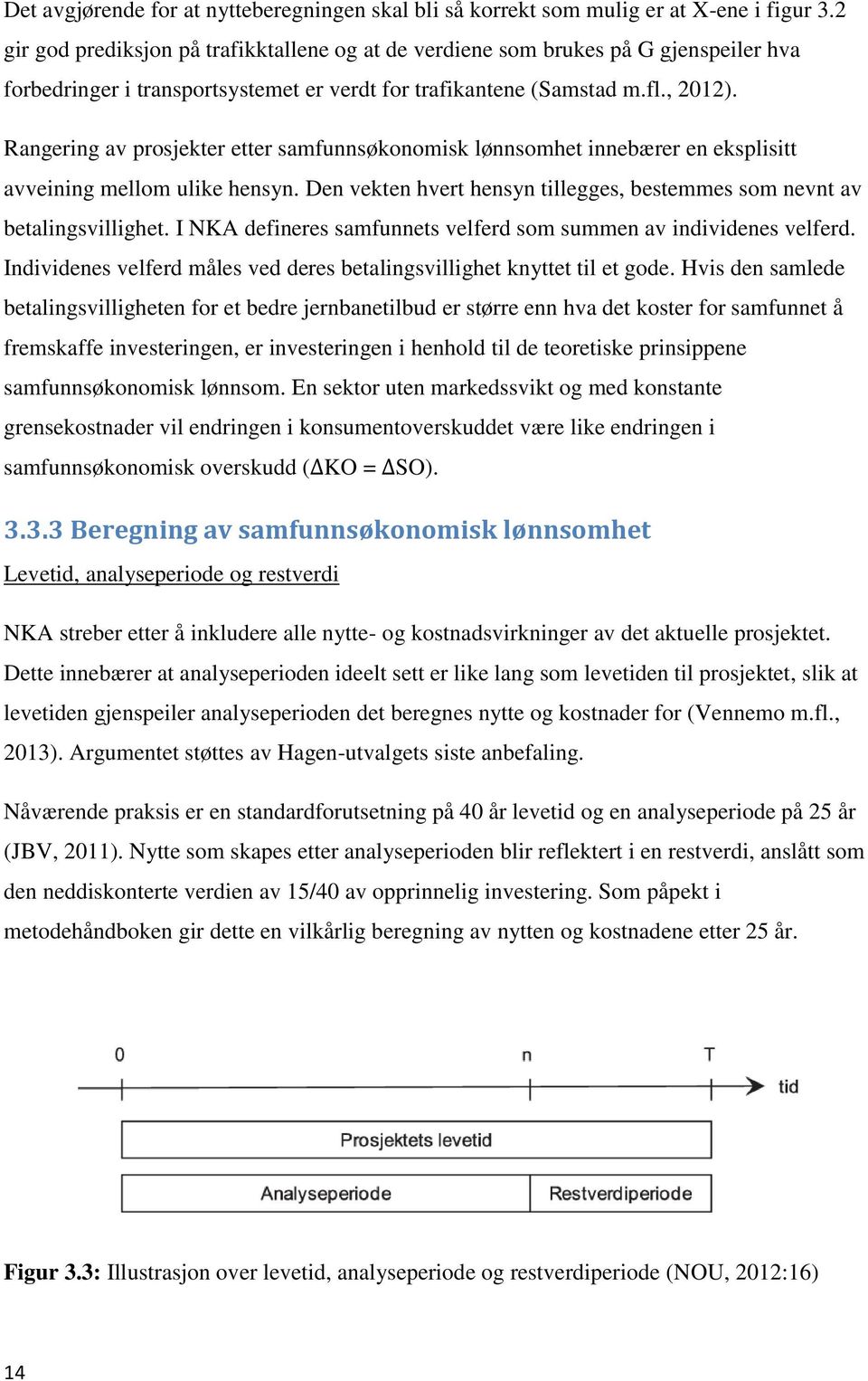 Rangering av prosjekter etter samfunnsøkonomisk lønnsomhet innebærer en eksplisitt avveining mellom ulike hensyn. Den vekten hvert hensyn tillegges, bestemmes som nevnt av betalingsvillighet.