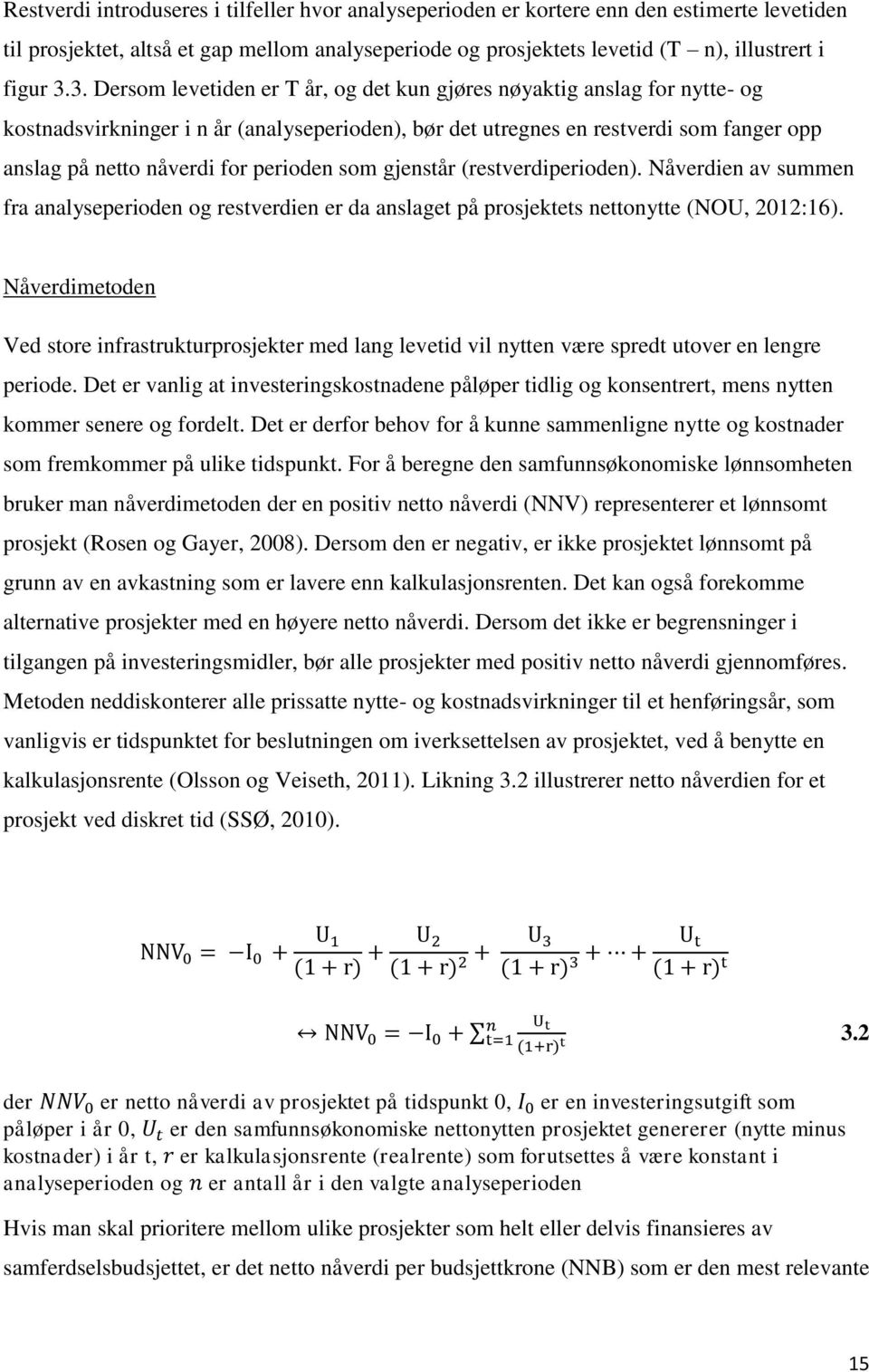 perioden som gjenstår (restverdiperioden). Nåverdien av summen fra analyseperioden og restverdien er da anslaget på prosjektets nettonytte (NOU, 2012:16).