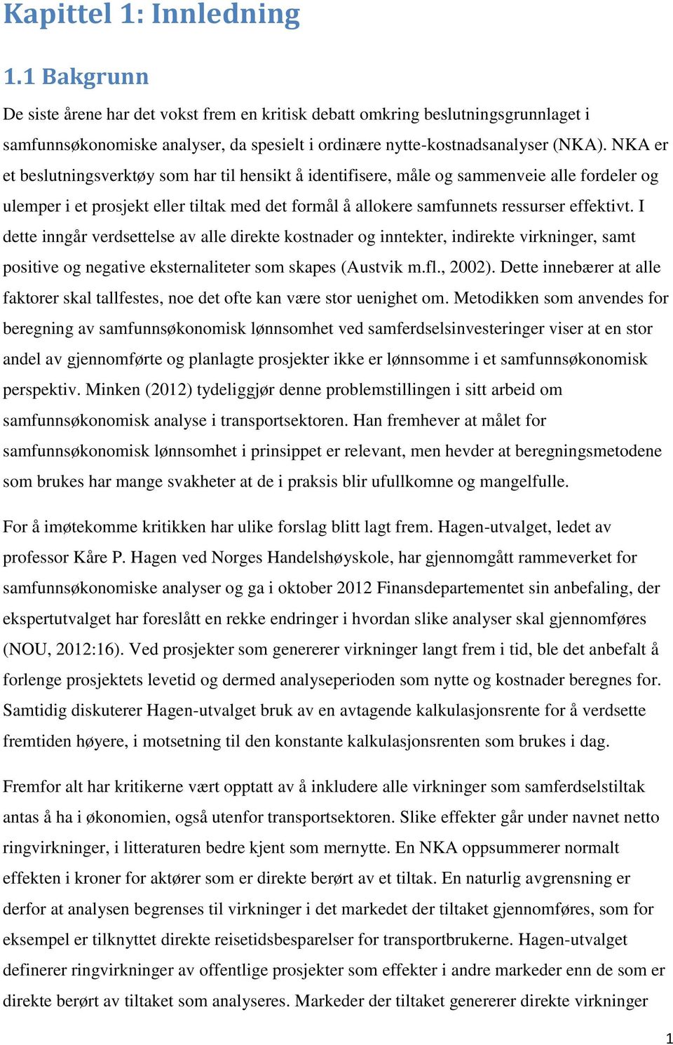 NKA er et beslutningsverktøy som har til hensikt å identifisere, måle og sammenveie alle fordeler og ulemper i et prosjekt eller tiltak med det formål å allokere samfunnets ressurser effektivt.