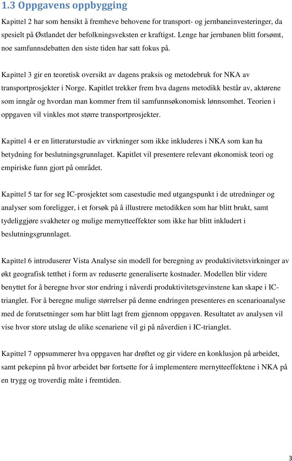 Kapitlet trekker frem hva dagens metodikk består av, aktørene som inngår og hvordan man kommer frem til samfunnsøkonomisk lønnsomhet. Teorien i oppgaven vil vinkles mot større transportprosjekter.