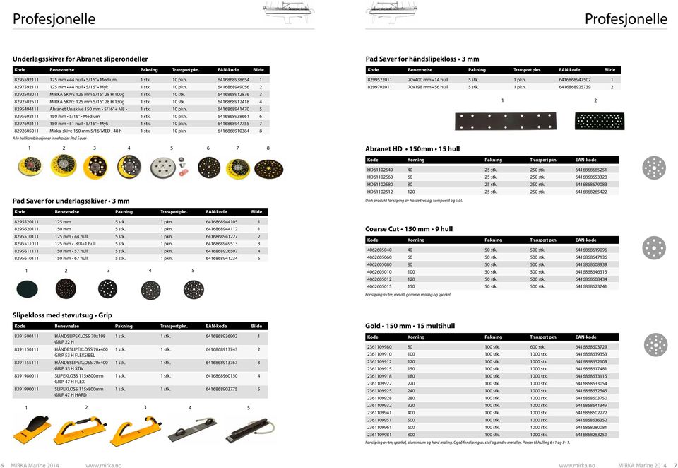 6416868941470 5 8295692111 150 mm 5/16" Medium 1 stk. 10 pkn. 6416868938661 6 8297692111 150 mm 51 hull 5/16" Myk 1 stk. 10 pkn. 6416868947755 7 8292605011 Mirka-skive 150 mm 5/16"MED.