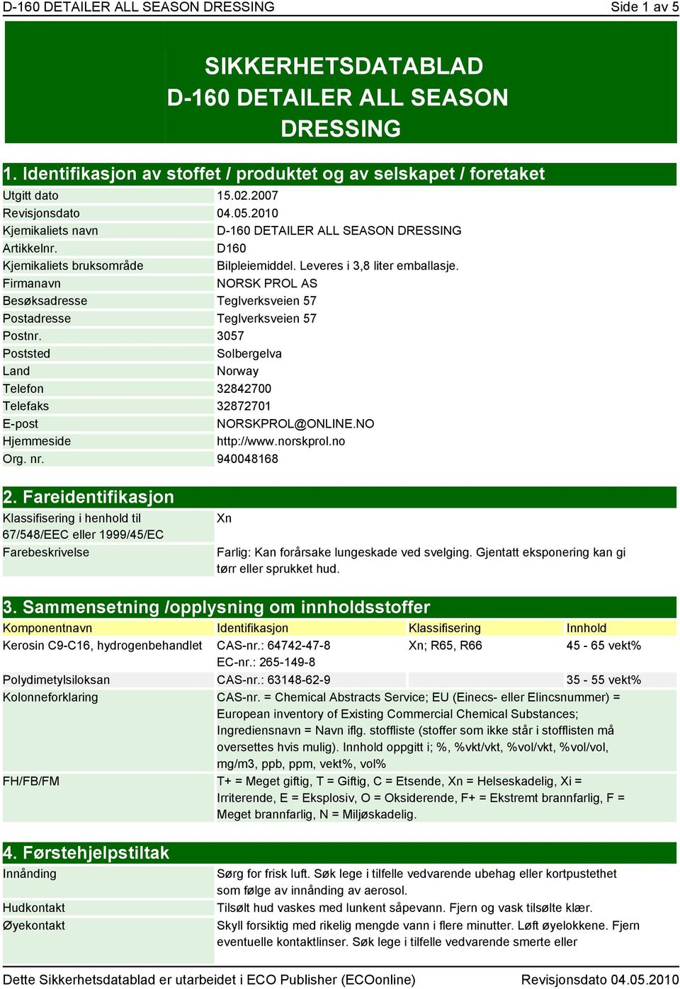 Firmanavn NORSK PROL AS Besøksadresse Teglverksveien 57 Postadresse Teglverksveien 57 Postnr. 3057 Poststed Solbergelva Land Norway Telefon 32842700 Telefaks 32872701 E-post NORSKPROL@ONLINE.