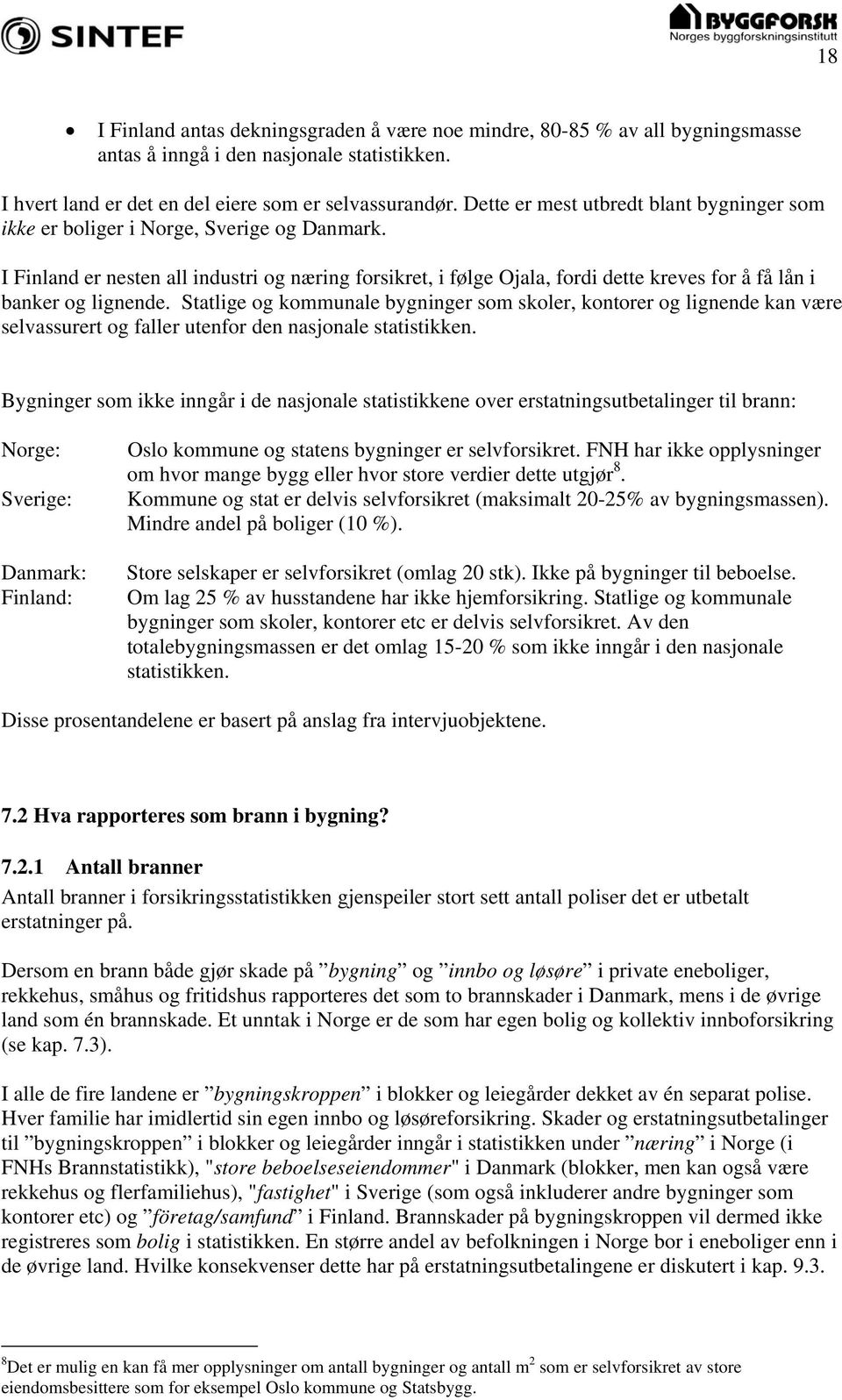 I Finland er nesten all industri og næring forsikret, i følge Ojala, fordi dette kreves for å få lån i banker og lignende.