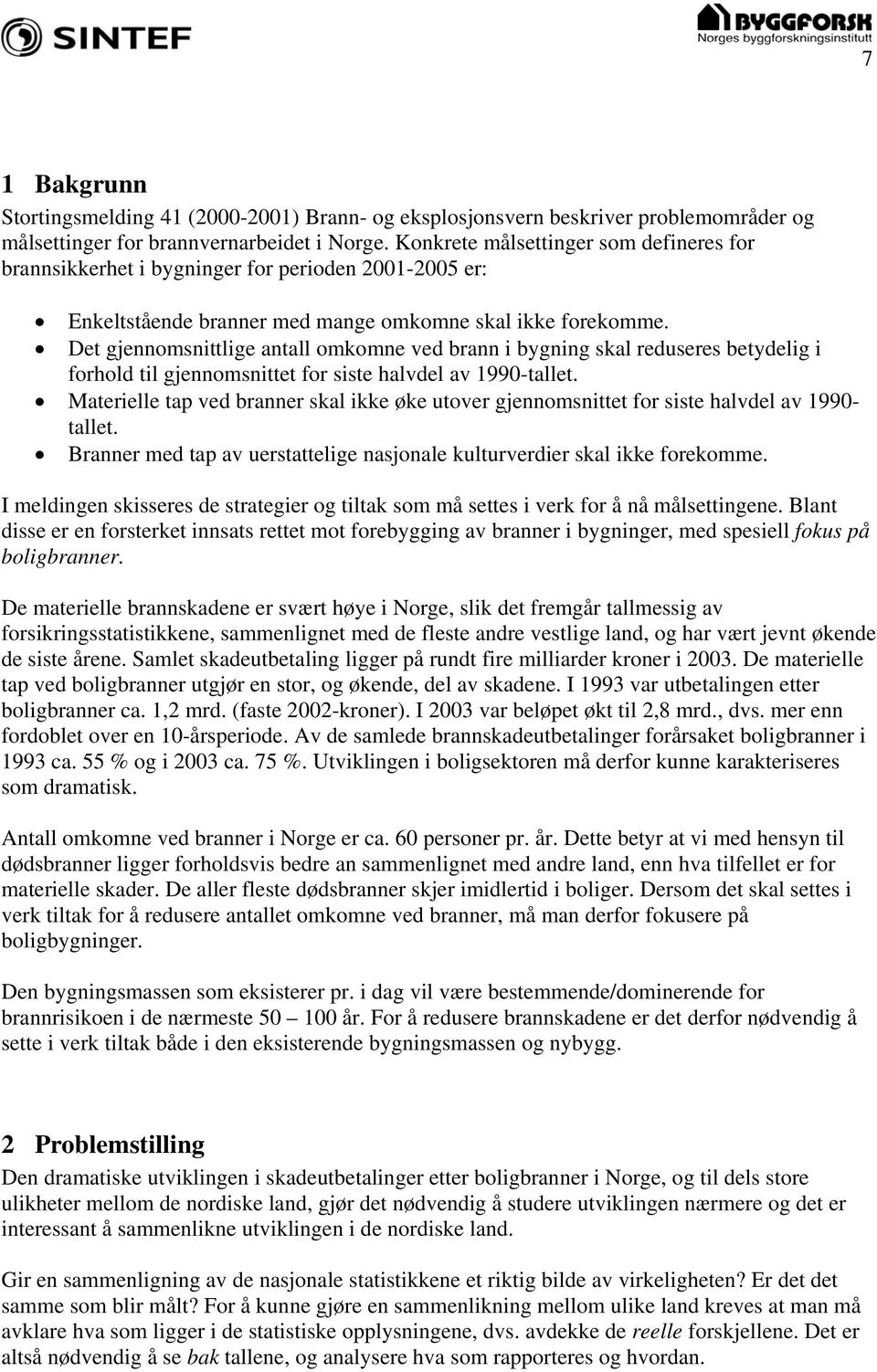 Det gjennomsnittlige antall omkomne ved brann i bygning skal reduseres betydelig i forhold til gjennomsnittet for siste halvdel av 1990-tallet.