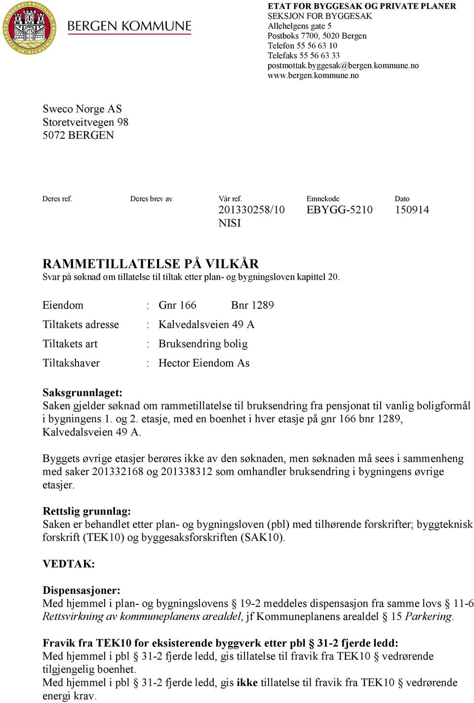 Emnekode Dato 201330258/10 EBYGG-5210 150914 NISI RAMMETILLATELSE PÅ VILKÅR Svar på søknad om tillatelse til tiltak etter plan- og bygningsloven kapittel 20.