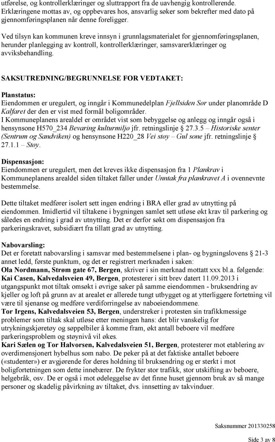 Ved tilsyn kan kommunen kreve innsyn i grunnlagsmaterialet for gjennomføringsplanen, herunder planlegging av kontroll, kontrollerklæringer, samsvarerklæringer og avviksbehandling.