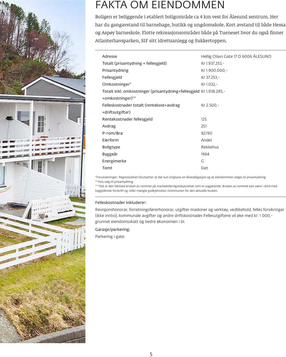 Adresse Hellig Olavs Gate 17 D 6006 ÅLESUND Totalt (prisantydning + fellesgjeld) Kr 1.937.253,- Prisantydning Kr 1.900.000,- Fellesgjeld Kr 37.253,- Omkostninger* Kr 1.032,- Totalt inkl.