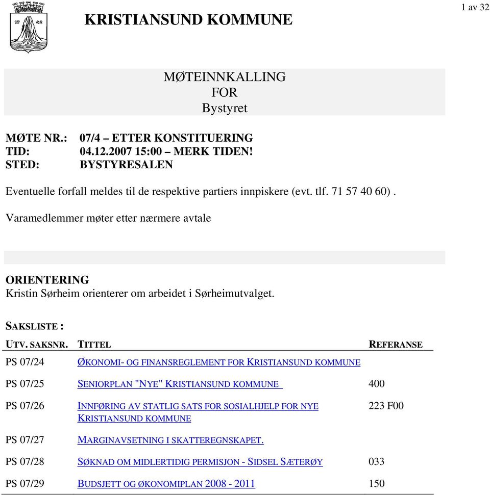 Varamedlemmer møter etter nærmere avtale ORIENTERING Kristin Sørheim orienterer om arbeidet i Sørheimutvalget. SAKSLISTE : UTV. SAKSNR.