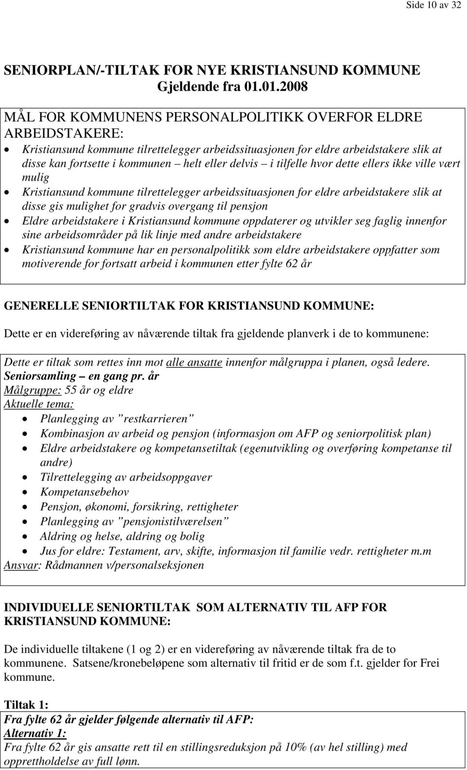 eller delvis i tilfelle hvor dette ellers ikke ville vært mulig Kristiansund kommune tilrettelegger arbeidssituasjonen for eldre arbeidstakere slik at disse gis mulighet for gradvis overgang til