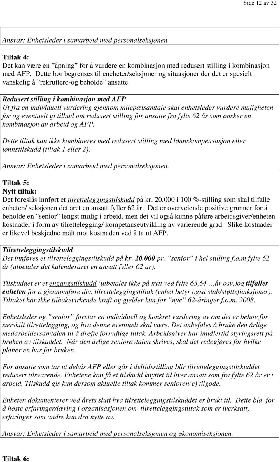 Redusert stilling i kombinasjon med AFP Ut fra en individuell vurdering gjennom milepælsamtale skal enhetsleder vurdere muligheten for og eventuelt gi tilbud om redusert stilling for ansatte fra