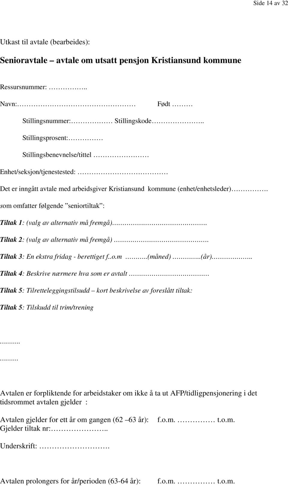 som omfatter følgende seniortiltak : Tiltak 1: (valg av alternativ må fremgå). Tiltak 2: (valg av alternativ må fremgå). Tiltak 3: En ekstra fridag - berettiget f..o.m..(måned)..(år).