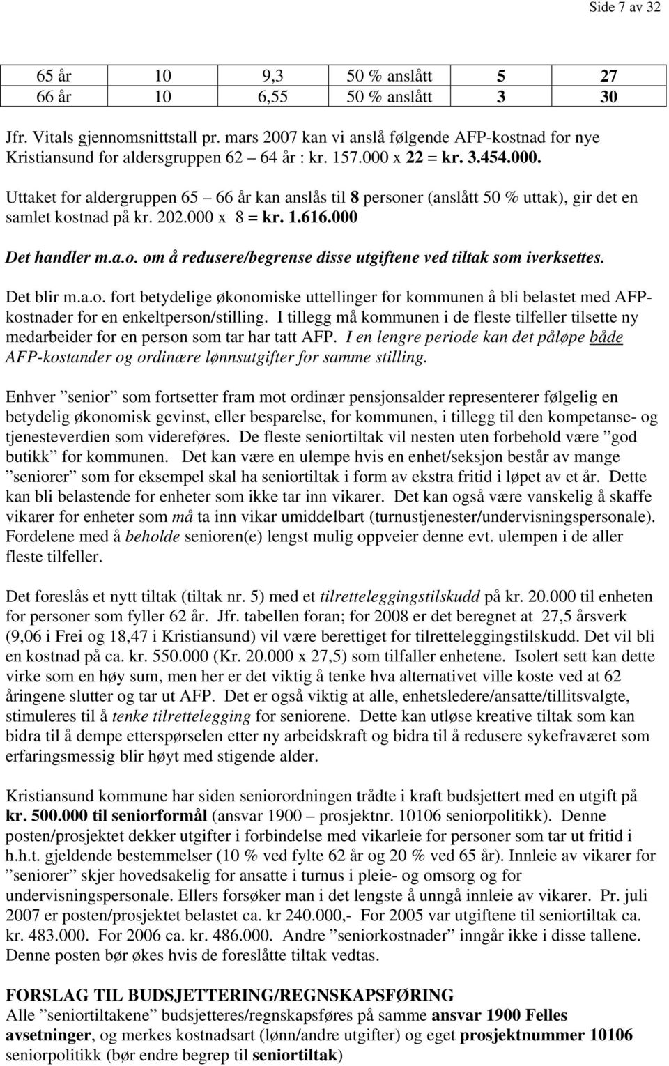 x 22 = kr. 3.454.000. Uttaket for aldergruppen 65 66 år kan anslås til 8 personer (anslått 50 % uttak), gir det en samlet kostnad på kr. 202.000 x 8 = kr. 1.616.000 Det handler m.a.o. om å redusere/begrense disse utgiftene ved tiltak som iverksettes.