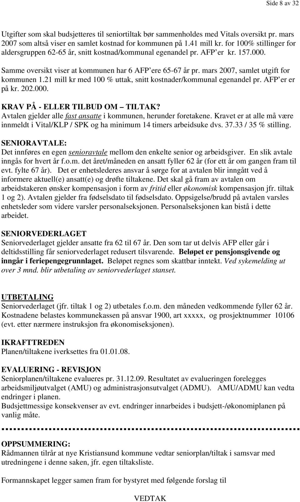 mars 2007, samlet utgift for kommunen 1.21 mill kr med 100 % uttak, snitt kostnader/kommunal egenandel pr. AFP er er på kr. 202.000. KRAV PÅ - ELLER TILBUD OM TILTAK?