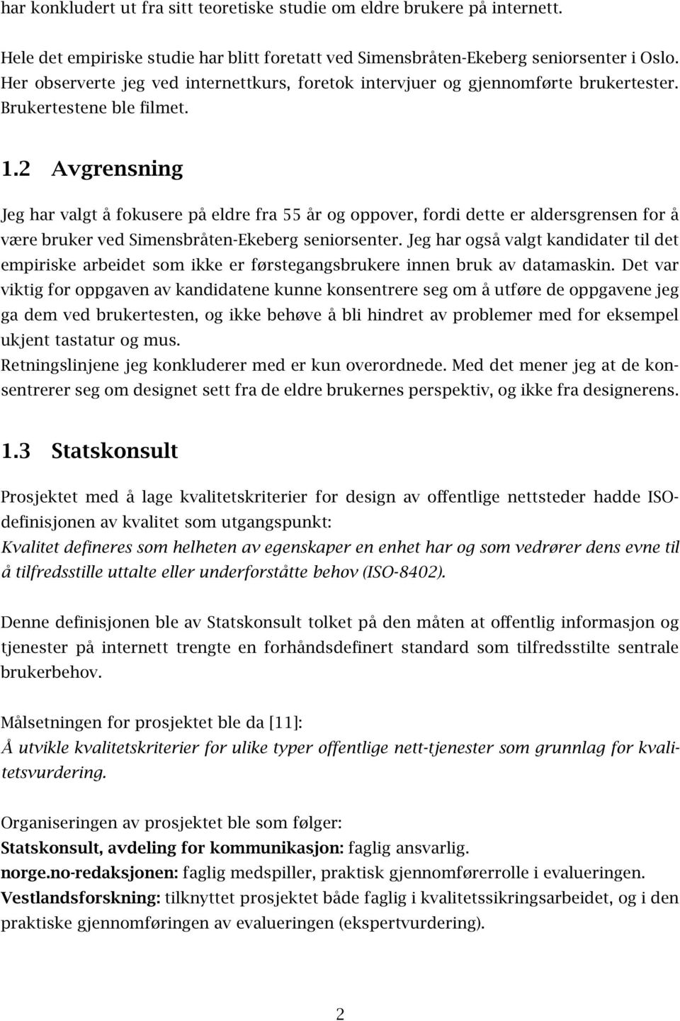 2 Avgrensning Jeg har valgt å fokusere på eldre fra 55 år og oppover, fordi dette er aldersgrensen for å være bruker ved Simensbråten-Ekeberg seniorsenter.