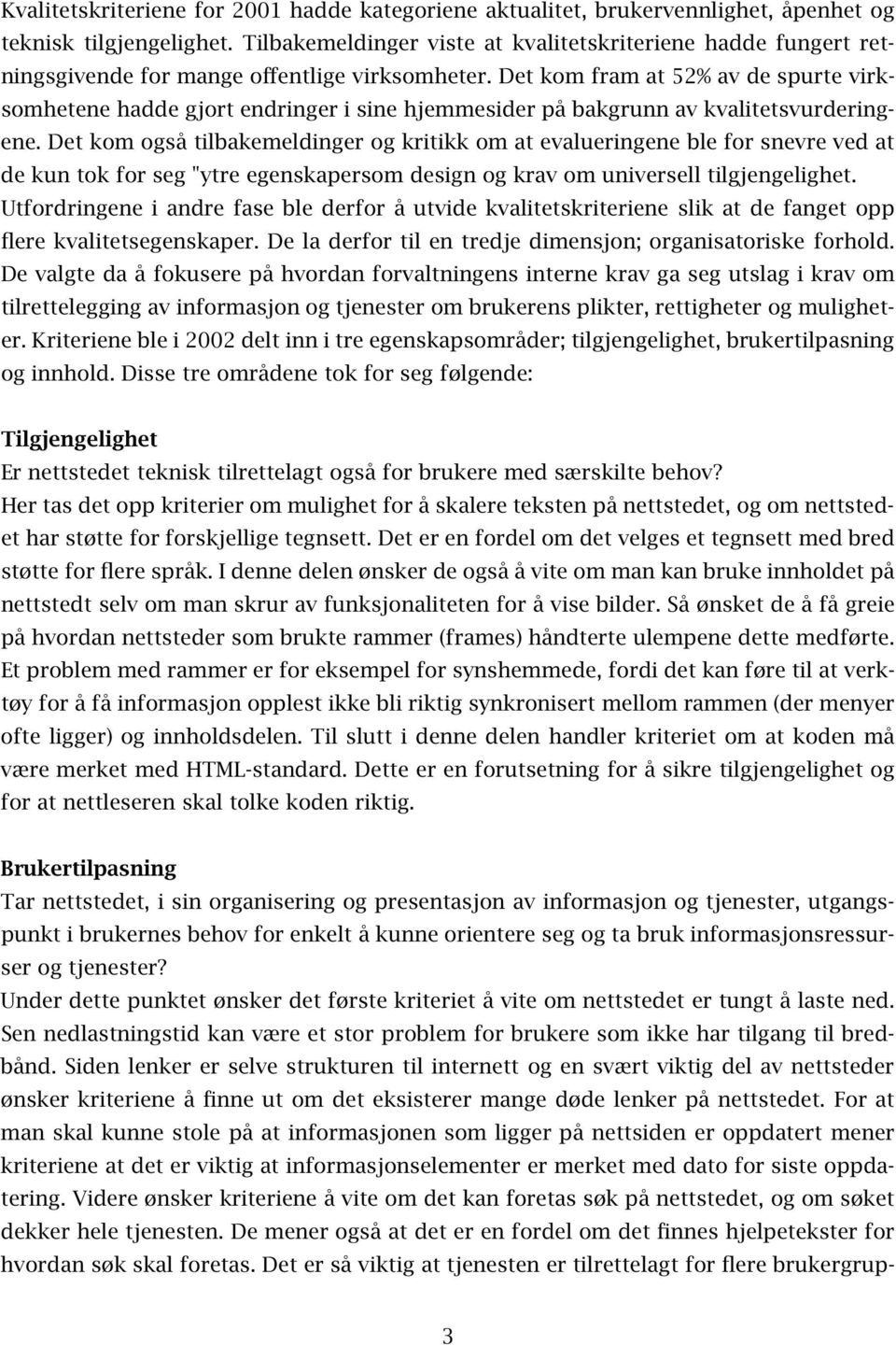 Det kom fram at 52% av de spurte virksomhetene hadde gjort endringer i sine hjemmesider på bakgrunn av kvalitetsvurderingene.