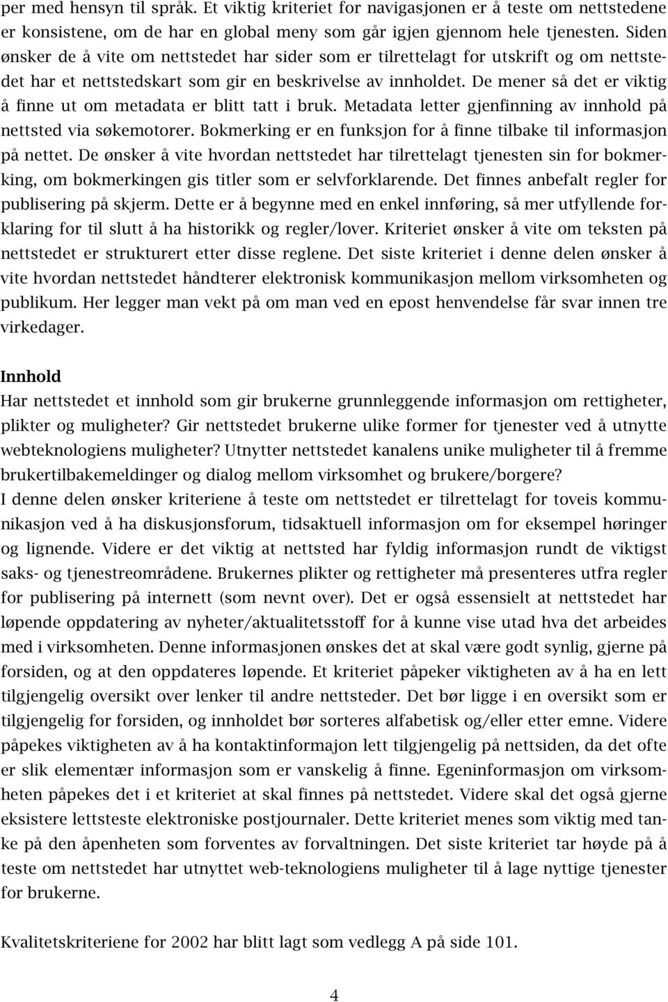 De mener så det er viktig å finne ut om metadata er blitt tatt i bruk. Metadata letter gjenfinning av innhold på nettsted via søkemotorer.