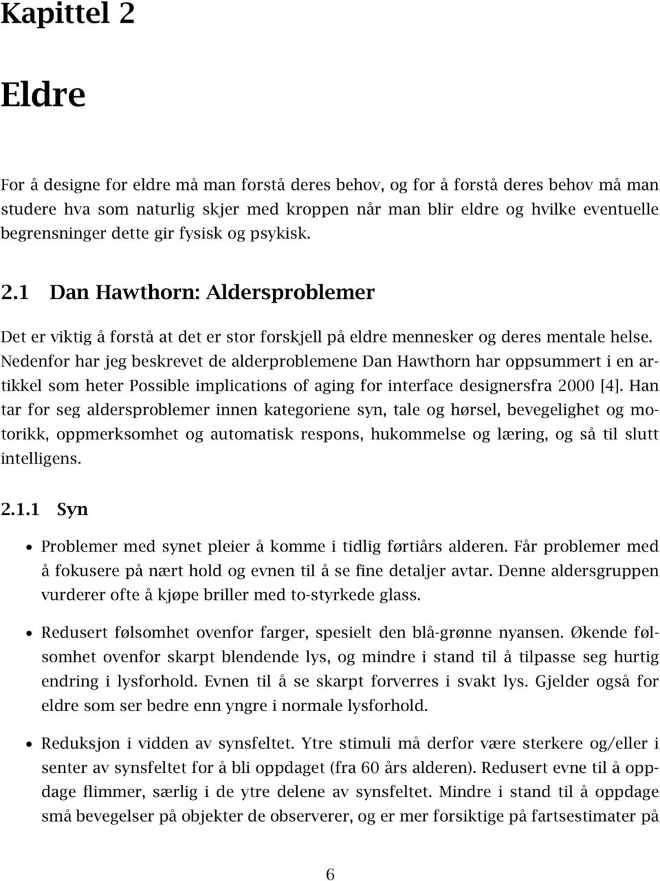 Nedenfor har jeg beskrevet de alderproblemene Dan Hawthorn har oppsummert i en artikkel som heter Possible implications of aging for interface designersfra 2000 [4].