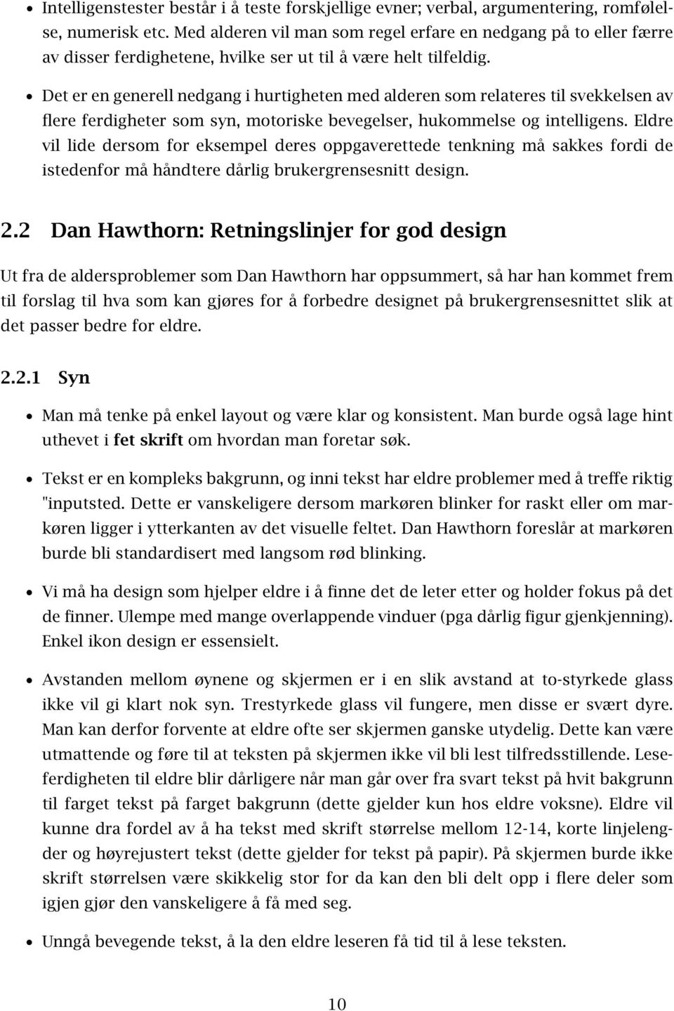 Det er en generell nedgang i hurtigheten med alderen som relateres til svekkelsen av flere ferdigheter som syn, motoriske bevegelser, hukommelse og intelligens.