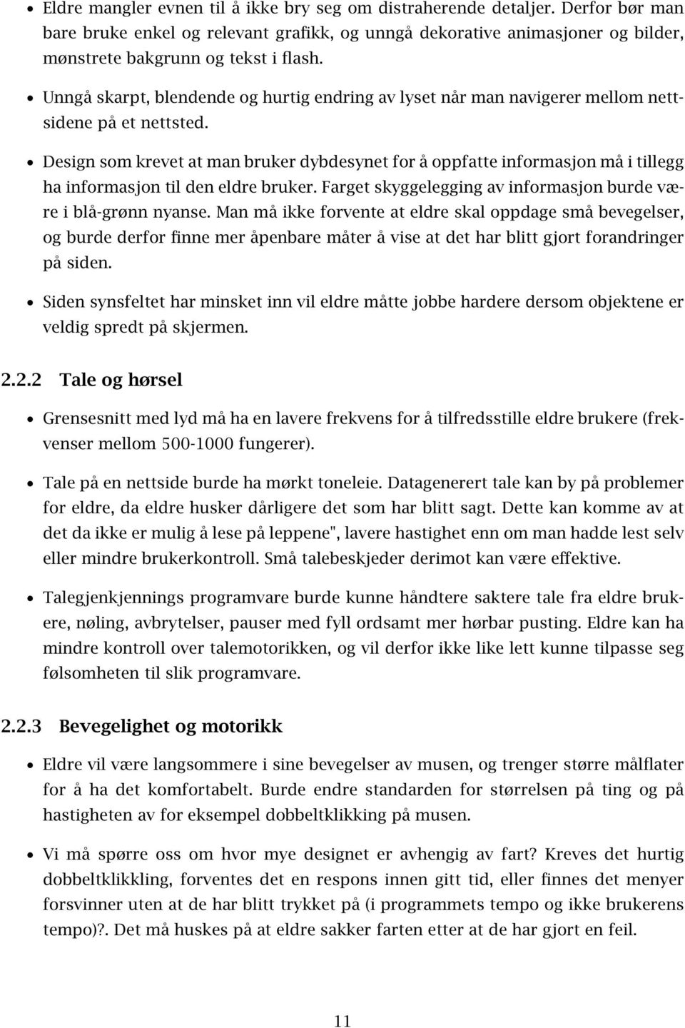 Design som krevet at man bruker dybdesynet for å oppfatte informasjon må i tillegg ha informasjon til den eldre bruker. Farget skyggelegging av informasjon burde være i blå-grønn nyanse.